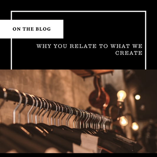 Why You Relate to What We Create